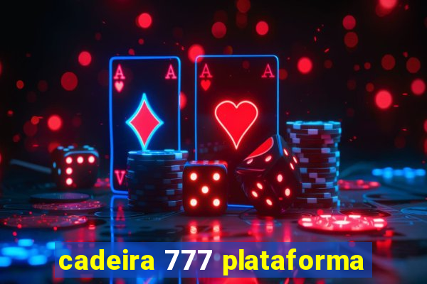 cadeira 777 plataforma